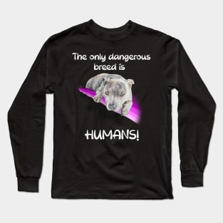 The only dangerous breed is HUMANS! Long Sleeve T-Shirt